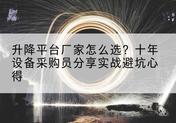 桦南升降平台厂家-怎么选？十年设备采购员分享实战避坑心得